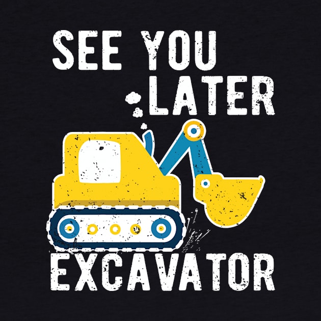 See You Later Excavator by Aratack Kinder